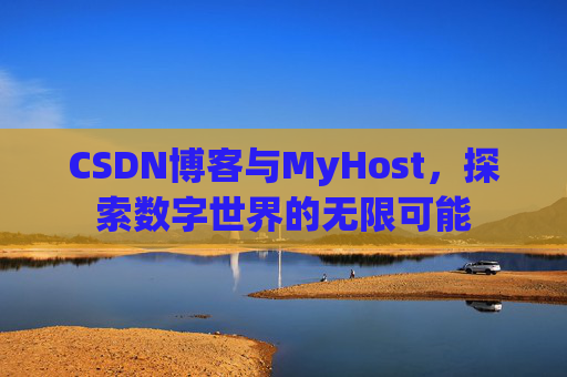 CSDN博客与MyHost,探索数字世界的无限可能